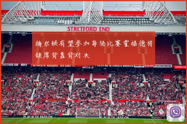 梅尔顿有望参加每场比赛霍福德将缺席背靠背对决