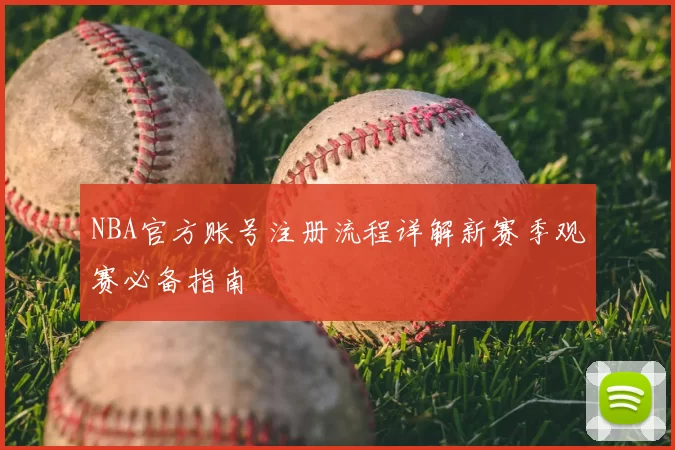 NBA官方账号注册流程详解新赛季观赛必备指南
