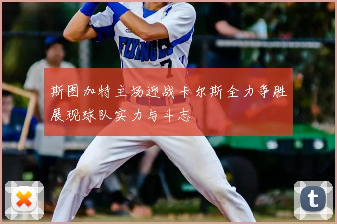 斯图加特主场迎战卡尔斯全力争胜展现球队实力与斗志