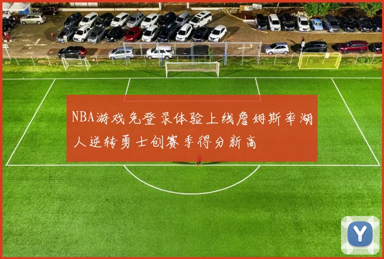 NBA游戏免登录体验上线詹姆斯率湖人逆转勇士创赛季得分新高