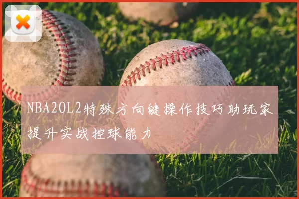 NBA2OL2特殊方向键操作技巧助玩家提升实战控球能力