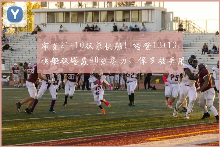 布克21+10双杀快船！哈登13+13，快船双塔轰40分尽力，保罗被弃用