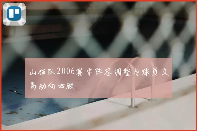 山猫队2006赛季阵容调整与球员交易动向回顾
