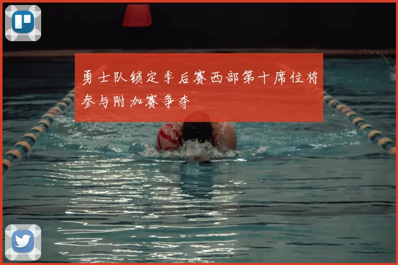 勇士队锁定季后赛西部第十席位将参与附加赛争夺