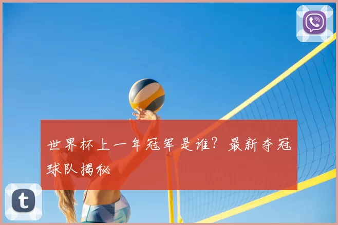 世界杯上一年冠军是谁?最新夺冠球队揭秘