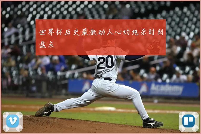 世界杯历史最激动人心的绝杀时刻盘点