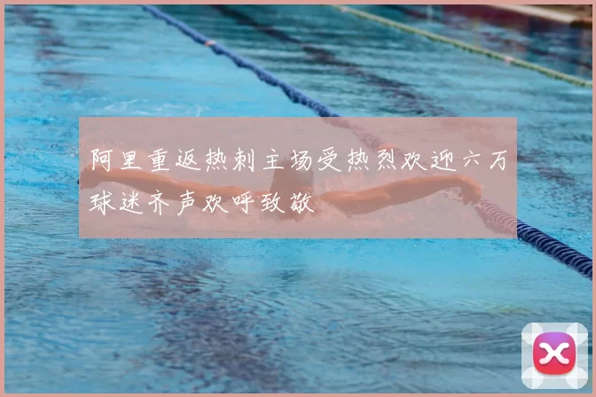 阿里重返热刺主场受热烈欢迎六万球迷齐声欢呼致敬