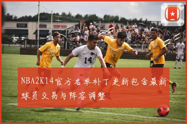 NBA2K14官方名单补丁更新包含最新球员交易与阵容调整