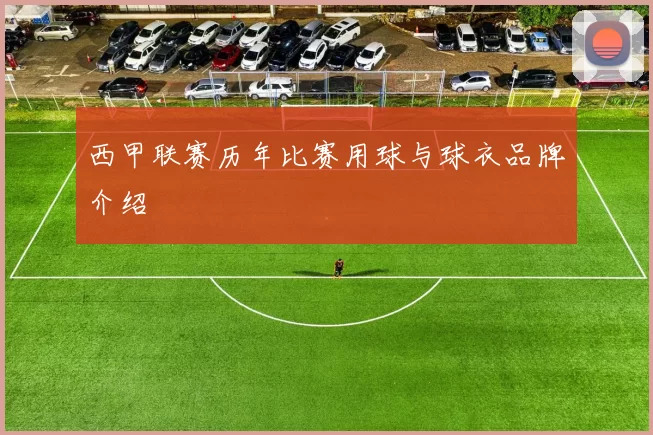 西甲联赛历年比赛用球与球衣品牌介绍