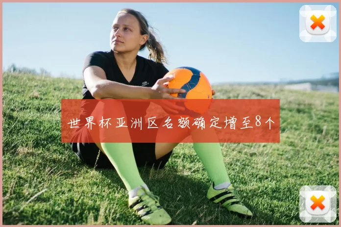 世界杯亚洲区名额确定增至8个