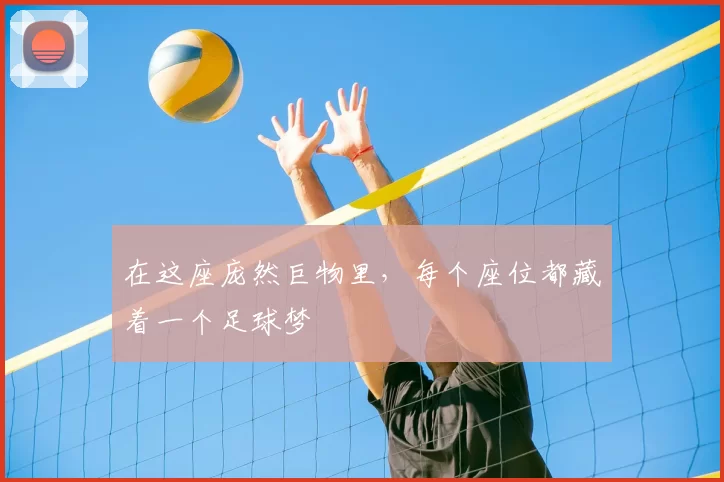 在这座庞然巨物里,每个座位都藏着一个足球梦