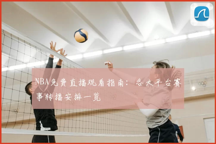NBA免费直播观看指南:各大平台赛事转播安排一览