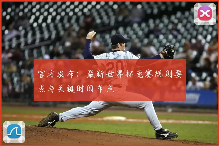 官方发布:最新世界杯竞赛规则要点与关键时间节点