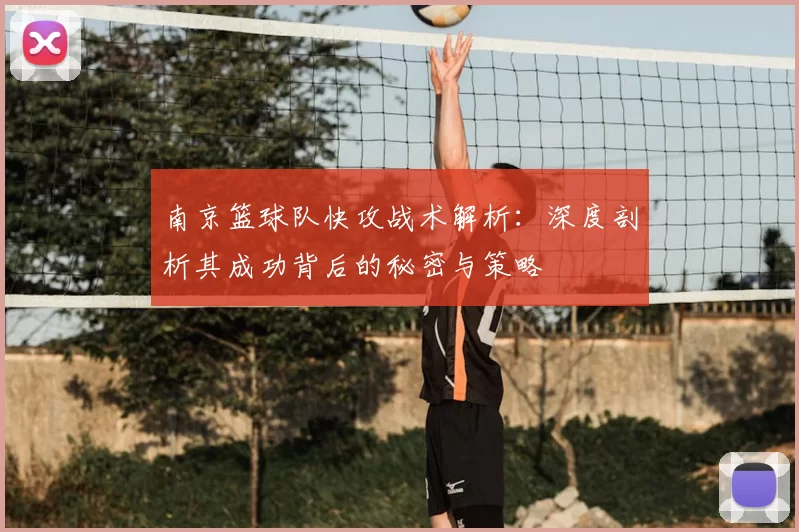 南京篮球队快攻战术解析:深度剖析其成功背后的秘密与策略